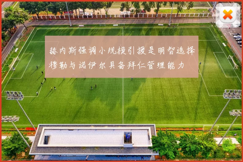 赫内斯强调小规模引援是明智选择穆勒与诺伊尔具备拜仁管理能力